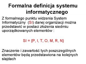 Formalna definicja systemu informatycznego Z formalnego punktu widzenia