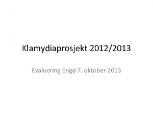 Klamydiaprosjekt 20122013 Evaluering Eng 7 oktober 2013 Klamydia
