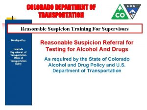 COLORADO DEPARTMENT OF TRANSPORTATION Reasonable Suspicion Training For