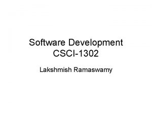 Software Development CSCI1302 Lakshmish Ramaswamy Logistics Instructor Prof