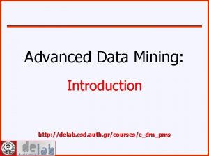 Advanced Data Mining Introduction http delab csd auth