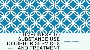 TIMELINESS TO SUBSTANCE USE DISORDER SERVICES AND TREATMENT