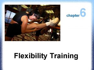 chapter Flexibility Training 6 Specificity Because flexibility is