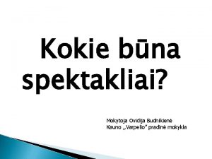 Kokie bna spektakliai Mokytoja Ovidija Budnikien Kauno Varpelio