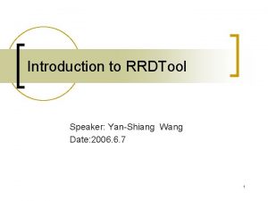 Introduction to RRDTool Speaker YanShiang Wang Date 2006