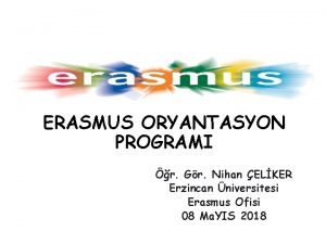 ERASMUS ORYANTASYON PROGRAMI r Gr Nihan ELKER Erzincan