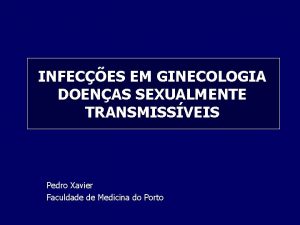 INFECES EM GINECOLOGIA DOENAS SEXUALMENTE TRANSMISSVEIS Pedro Xavier