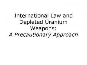 International Law and Depleted Uranium Weapons A Precautionary