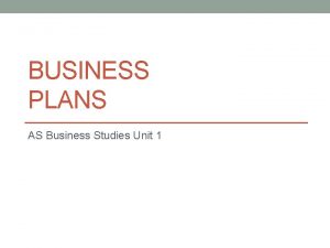 BUSINESS PLANS AS Business Studies Unit 1 Aims