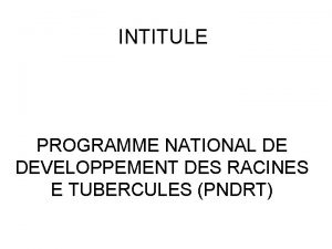 INTITULE PROGRAMME NATIONAL DE DEVELOPPEMENT DES RACINES E