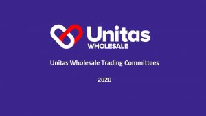 Unitas Wholesale Trading Committees 2020 Summary Unitas operate