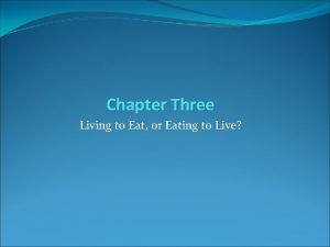 Chapter Three Living to Eat or Eating to