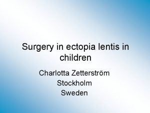 Surgery in ectopia lentis in children Charlotta Zetterstrm