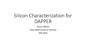 Silicon Characterization for DAPPER Austin Abbott Texas AM