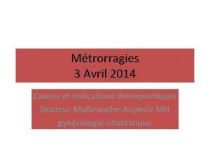 Mtrorragies 3 Avril 2014 Causes et Indications thrapeutiques