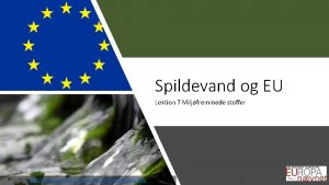 Spildevand og EU Lektion 7 Miljfremmede stoffer https