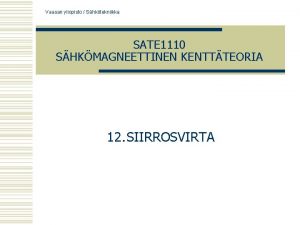 Vaasan yliopisto Shktekniikka SATE 1110 SHKMAGNEETTINEN KENTTTEORIA 12