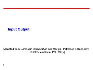 Input Output Adapted from Computer Organization and Design