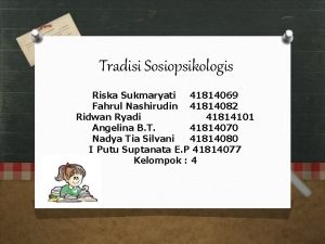 Tradisi Sosiopsikologis Riska Sukmaryati 41814069 Fahrul Nashirudin 41814082