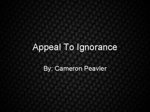 Appeal To Ignorance By Cameron Peavler Definition The