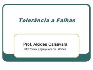 Tolerncia a Falhas Prof Alcides Calsavara http www