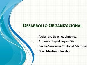 DESARROLLO ORGANIZACIONAL Alejandro Sanchez Jimenez Amanda Ingrid Leyva