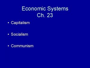 Economic Systems Ch 23 Capitalism Socialism Communism Economic