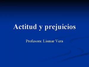 Actitud y prejuicios Profesora Lismar Vera Definicin de