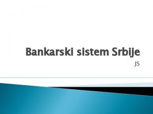 Bankarski sistem Srbije JS Uvod Pojam banke Pojam