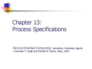 Chapter 13 Process Specifications ServiceOriented Computing Semantics Processes