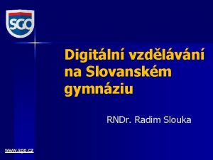 Digitln vzdlvn na Slovanskm gymnziu RNDr Radim Slouka