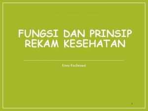 FUNGSI DAN PRINSIP REKAM KESEHATAN Enny Rachmani 1