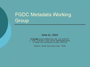 FGDC Metadata Working Group June 22 2010 To