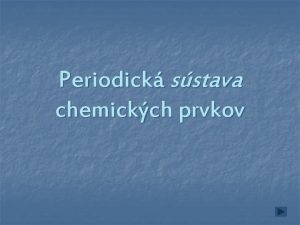 Periodick sstava chemickch prvkov Obsah Z histrie Usporiadanie