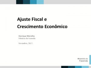 Ajuste Fiscal e Crescimento Econmico Henrique Meirelles Ministro