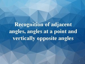 Recognition of adjacent angles angles at a point