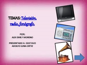 TEMAS Televisin radio fongrafo POR ALIX EMILY MORENO