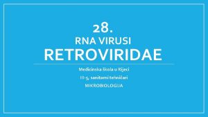 28 RNA VIRUSI RETROVIRIDAE Medicinska kola u Rijeci