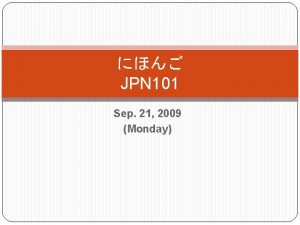 JPN 101 Sep 21 2009 Monday Characteristics of
