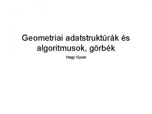 Geometriai adatstruktrk s algoritmusok grbk Nagy Gyula Objektumok
