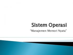Sistem Operasi Manajemen Memori Nyata Manajemen Memori Memori