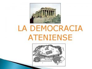 LA DEMOCRACIA ATENIENSE Surgimiento de la democracia Legado
