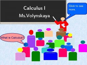 Calculus I Ms Volynskaya What is Calculus Click