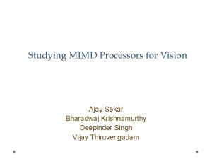 Studying MIMD Processors for Vision Ajay Sekar Bharadwaj