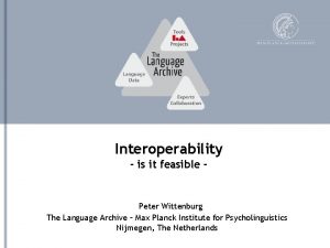 Interoperability is it feasible Peter Wittenburg The Language