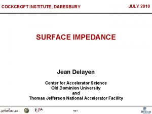 COCKCROFT INSTITUTE DARESBURY SURFACE IMPEDANCE Jean Delayen Center