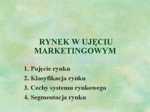 RYNEK W UJCIU MARKETINGOWYM 1 Pojcie rynku 2