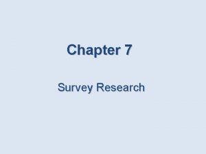 Chapter 7 Survey Research Learning Objectives 1 Explain