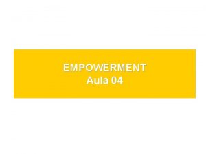 EMPOWERMENT Aula 04 Empowerment Poder e energia para