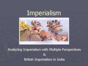 Imperialism Analyzing Imperialism with Multiple Perspectives British Imperialism